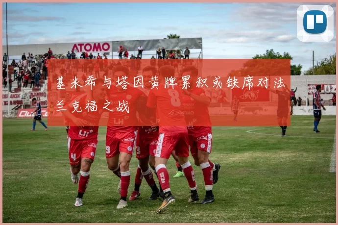 基米希与塔因黄牌累积或缺席对法兰克福之战